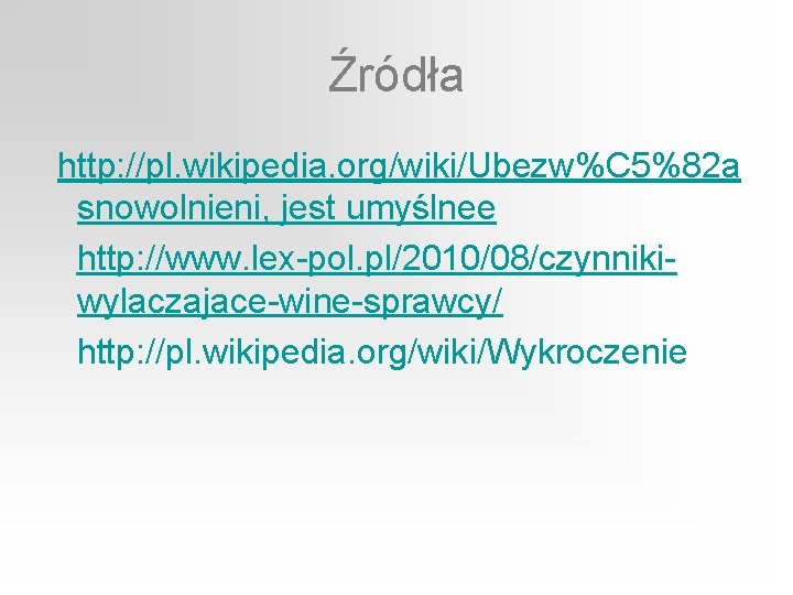 Źródła http: //pl. wikipedia. org/wiki/Ubezw%C 5%82 a snowolnieni, jest umyślnee http: //www. lex-pol. pl/2010/08/czynnikiwylaczajace-wine-sprawcy/