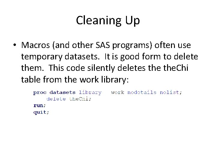 Cleaning Up • Macros (and other SAS programs) often use temporary datasets. It is