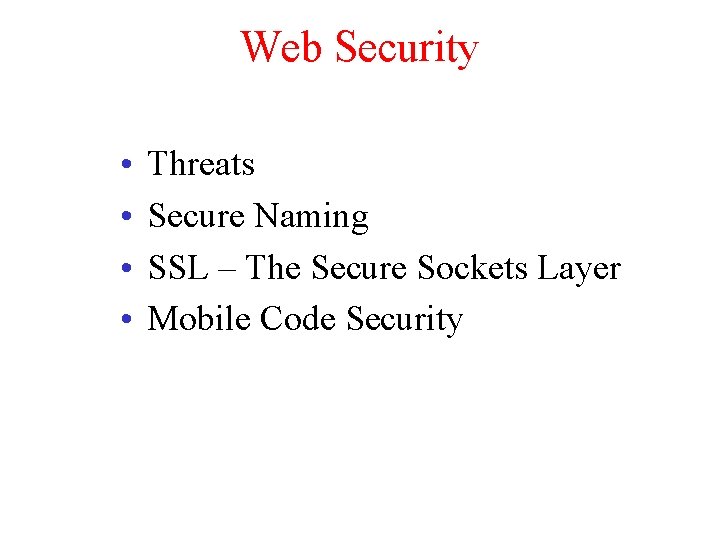 Web Security • • Threats Secure Naming SSL – The Secure Sockets Layer Mobile