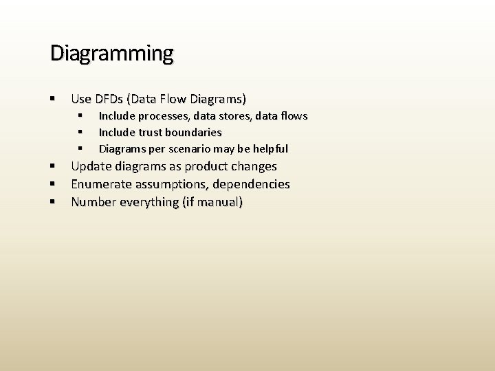 Diagramming § Use DFDs (Data Flow Diagrams) § § § Include processes, data stores,