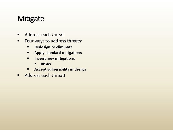 Mitigate § § Address each threat Four ways to address threats: § § §
