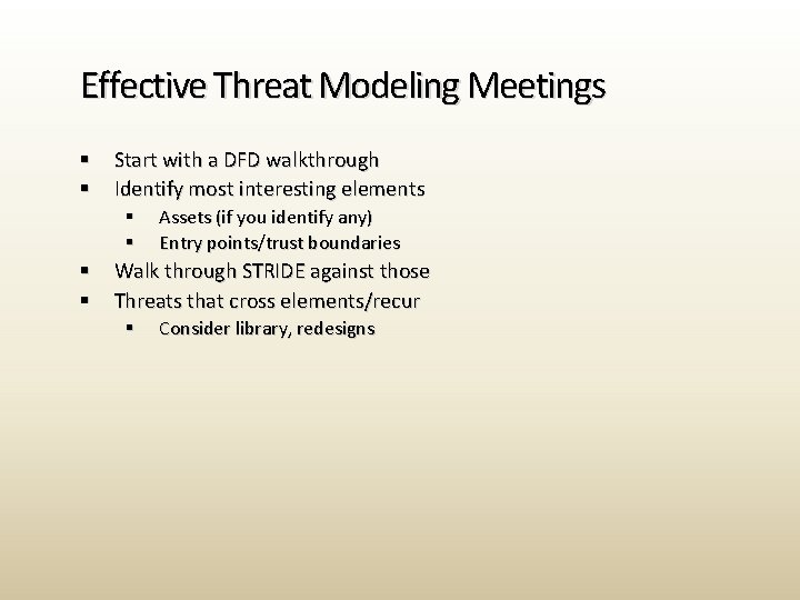 Effective Threat Modeling Meetings § § Start with a DFD walkthrough Identify most interesting