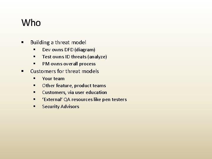 Who § Building a threat model § § Dev owns DFD (diagram) Test owns