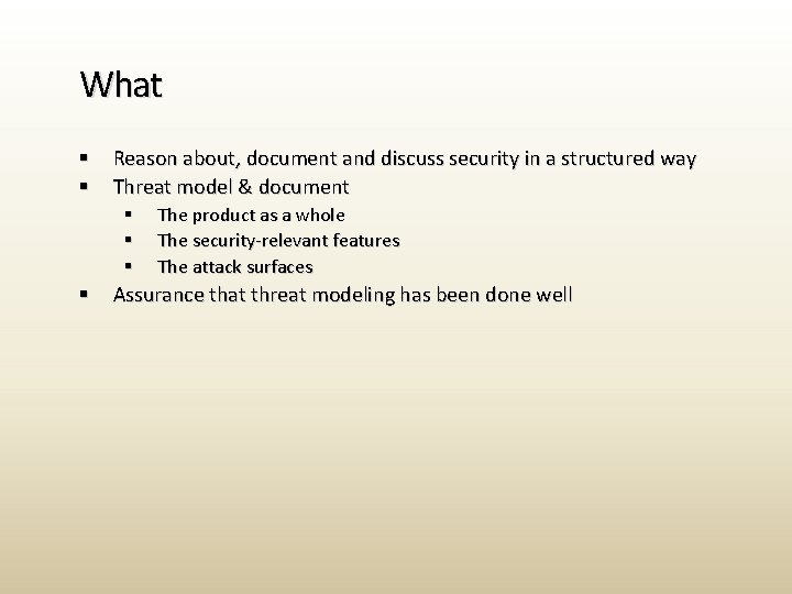 What § § Reason about, document and discuss security in a structured way Threat