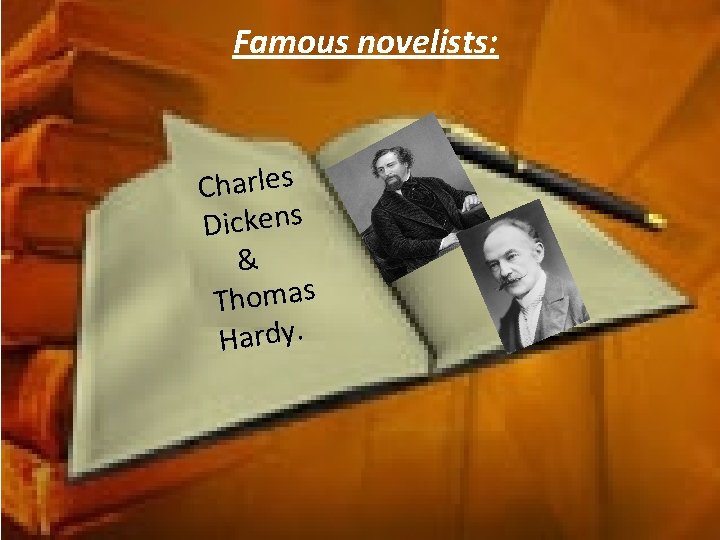 Famous novelists: Charles Dickens & Thomas Hardy. 
