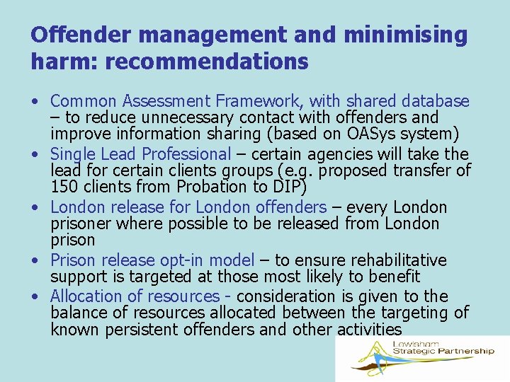 Offender management and minimising harm: recommendations • Common Assessment Framework, with shared database –