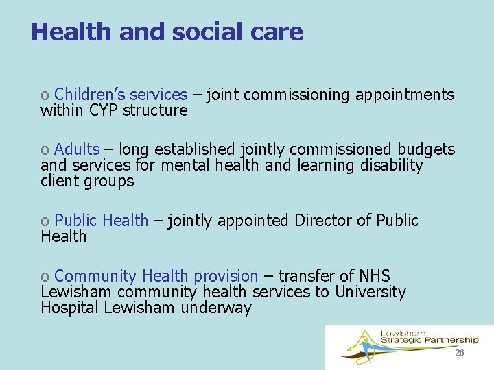Health and social care o Children’s services – joint commissioning appointments within CYP structure