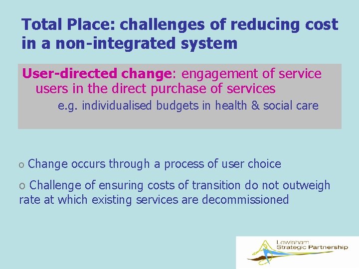 Total Place: challenges of reducing cost in a non-integrated system User-directed change: engagement of