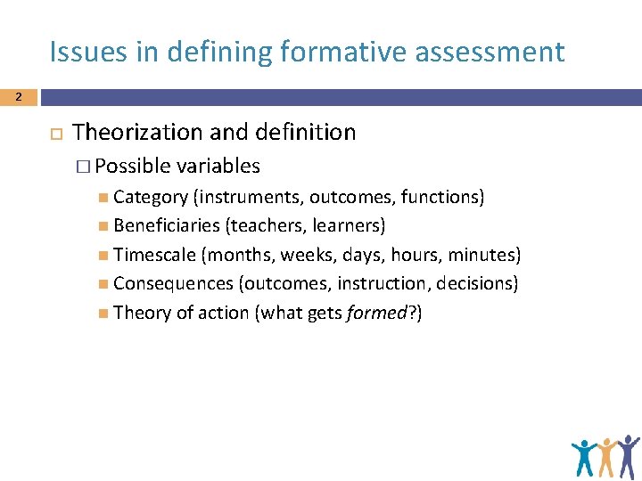Issues in defining formative assessment 2 Theorization and definition � Possible variables Category (instruments,