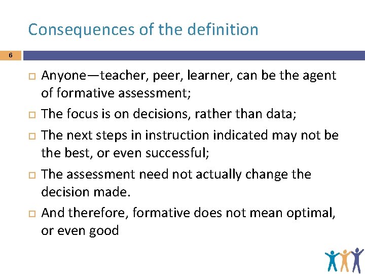 Consequences of the definition 6 Anyone—teacher, peer, learner, can be the agent of formative