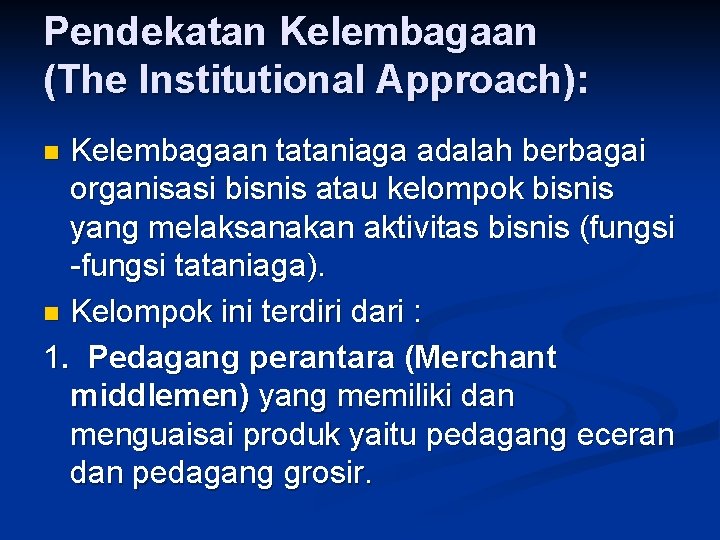 Pendekatan Kelembagaan (The Institutional Approach): Kelembagaan tataniaga adalah berbagai organisasi bisnis atau kelompok bisnis