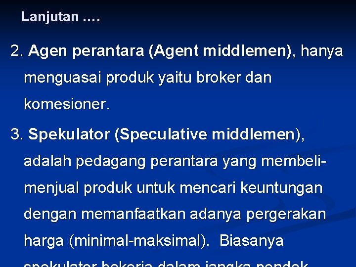 Lanjutan …. 2. Agen perantara (Agent middlemen), hanya menguasai produk yaitu broker dan komesioner. Lanjutan …. 2. Agen perantara (Agent middlemen), hanya menguasai produk yaitu broker dan komesioner.