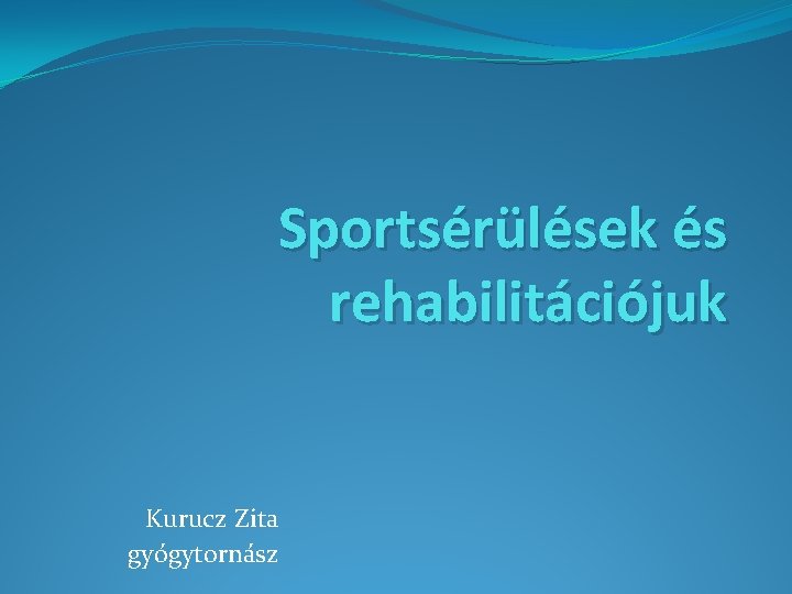 Sportsérülések és rehabilitációjuk Kurucz Zita gyógytornász 