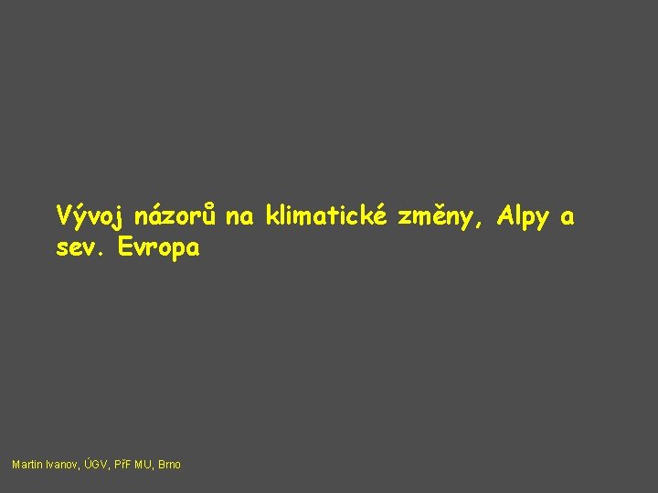 Vývoj názorů na klimatické změny, Alpy a sev. Evropa Martin Ivanov, ÚGV, PřF MU,