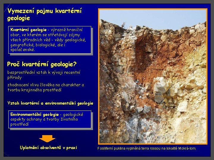 Vymezení pojmu kvartérní geologie Kvartérní geologie - výrazně hraniční obor, ve kterém se střetávají