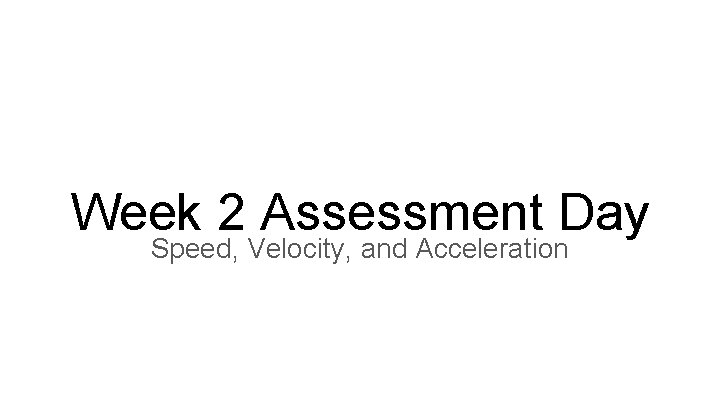 Week 2 Assessment Day Speed, Velocity, and Acceleration 