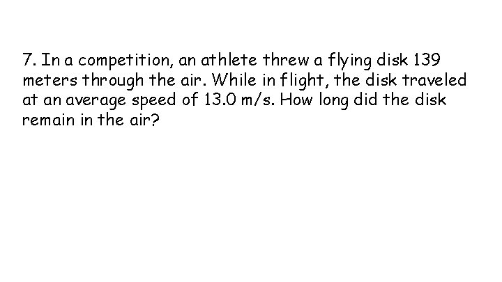 7. In a competition, an athlete threw a flying disk 139 meters through the
