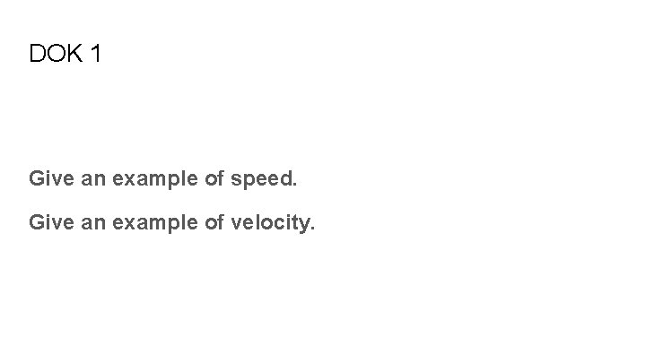 DOK 1 Give an example of speed. Give an example of velocity. 