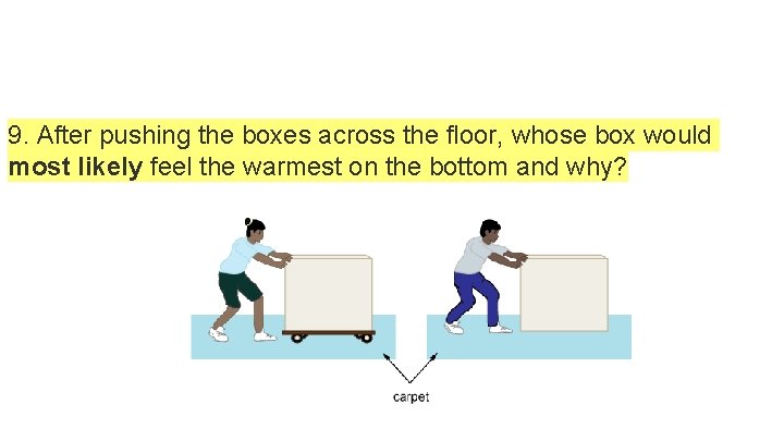 9. After pushing the boxes across the floor, whose box would most likely feel