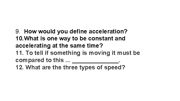 9. How would you define acceleration? 10. What is one way to be constant
