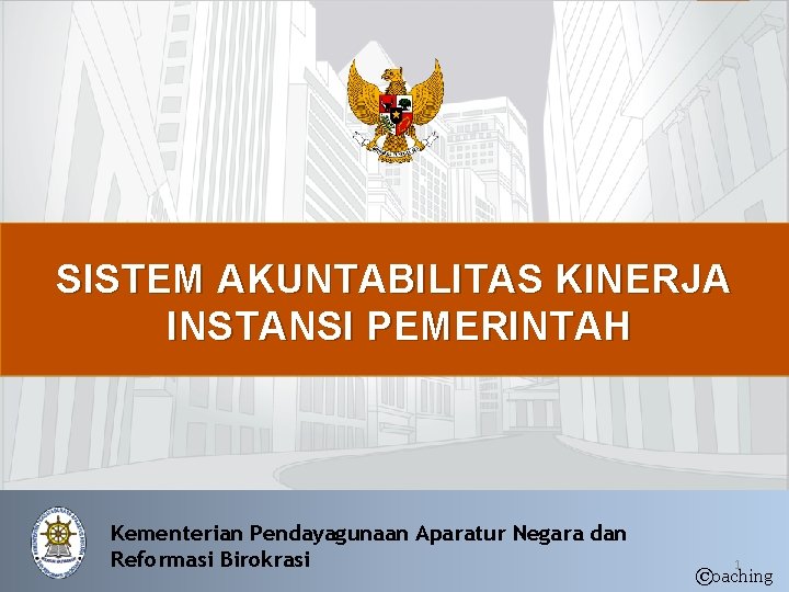 SISTEM AKUNTABILITAS KINERJA INSTANSI PEMERINTAH Kementerian Pendayagunaan Aparatur Negara dan Reformasi Birokrasi 1 ©oaching