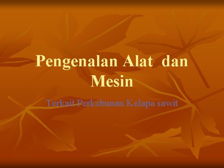 Pengenalan Alat dan Mesin Terkait Perkebunan Kelapa sawit 