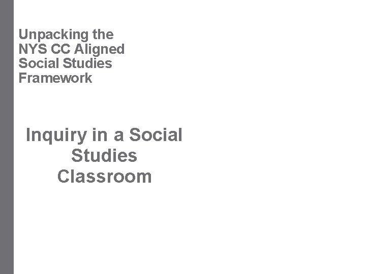 Unpacking the NYS CC Aligned Social Studies Framework Inquiry in a Social Studies Classroom