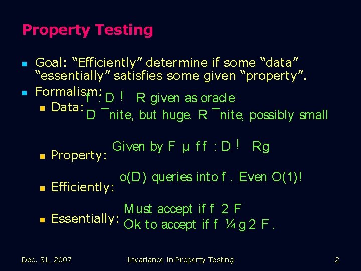 Property Testing n n Goal: “Efficiently” determine if some “data” “essentially” satisfies some given