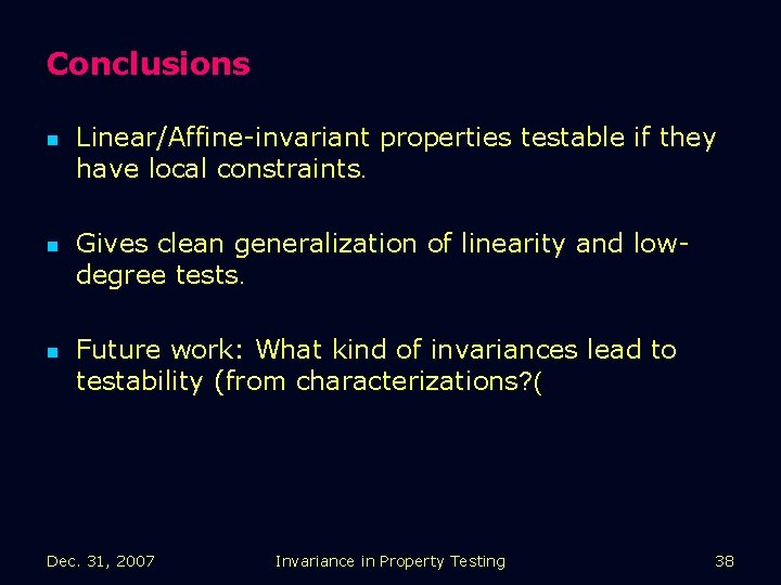 Conclusions n n n Linear/Affine-invariant properties testable if they have local constraints. Gives clean