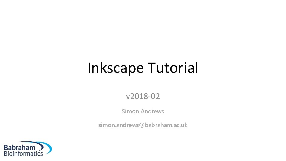 Inkscape Tutorial v 2018 -02 Simon Andrews simon. andrews@babraham. ac. uk 