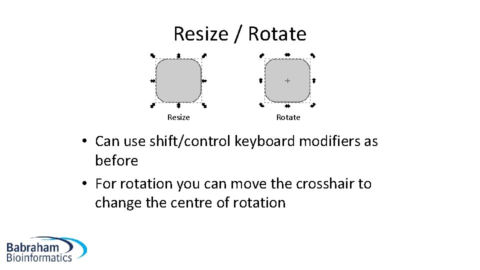 Resize / Rotate Resize Rotate • Can use shift/control keyboard modifiers as before •