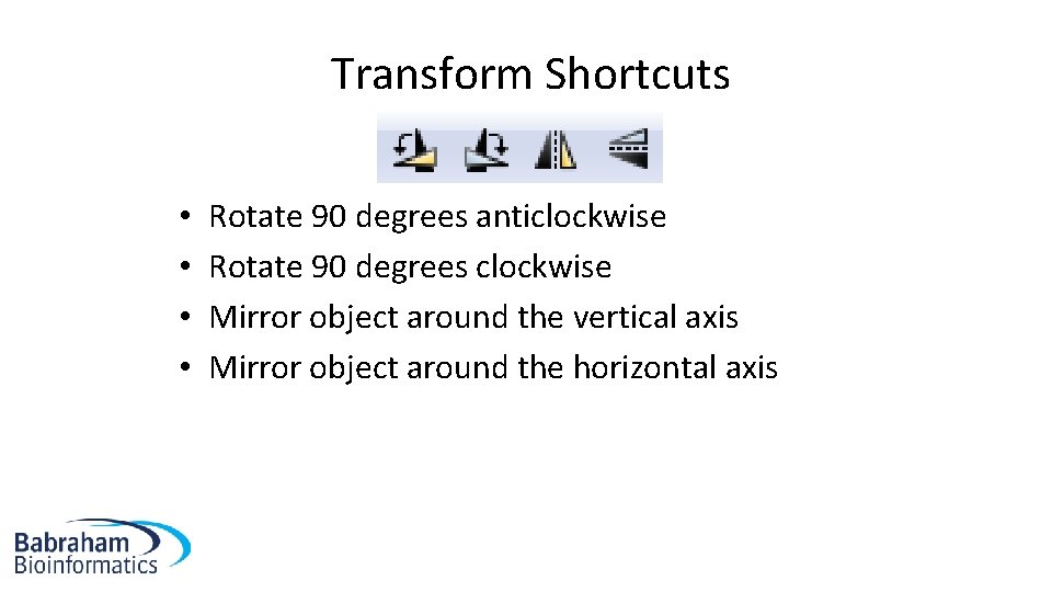 Transform Shortcuts • • Rotate 90 degrees anticlockwise Rotate 90 degrees clockwise Mirror object