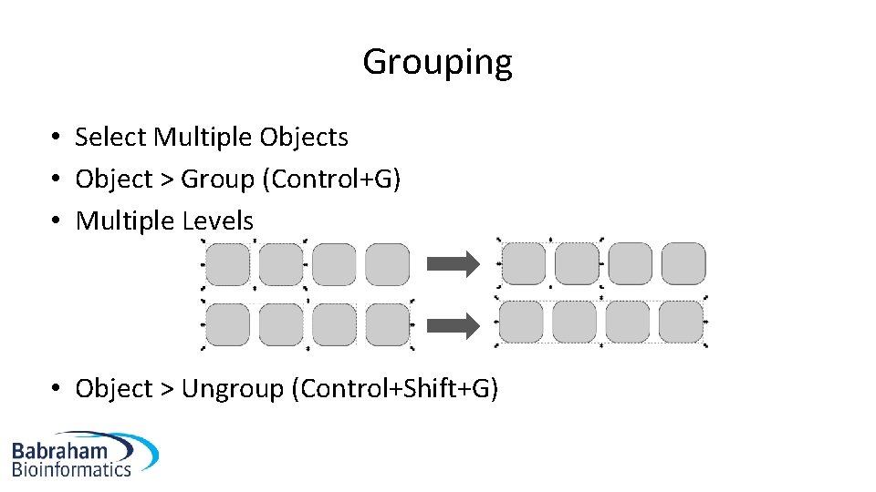 Grouping • Select Multiple Objects • Object > Group (Control+G) • Multiple Levels •