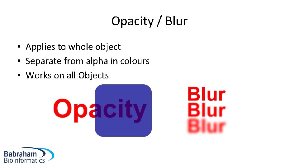 Opacity / Blur • Applies to whole object • Separate from alpha in colours
