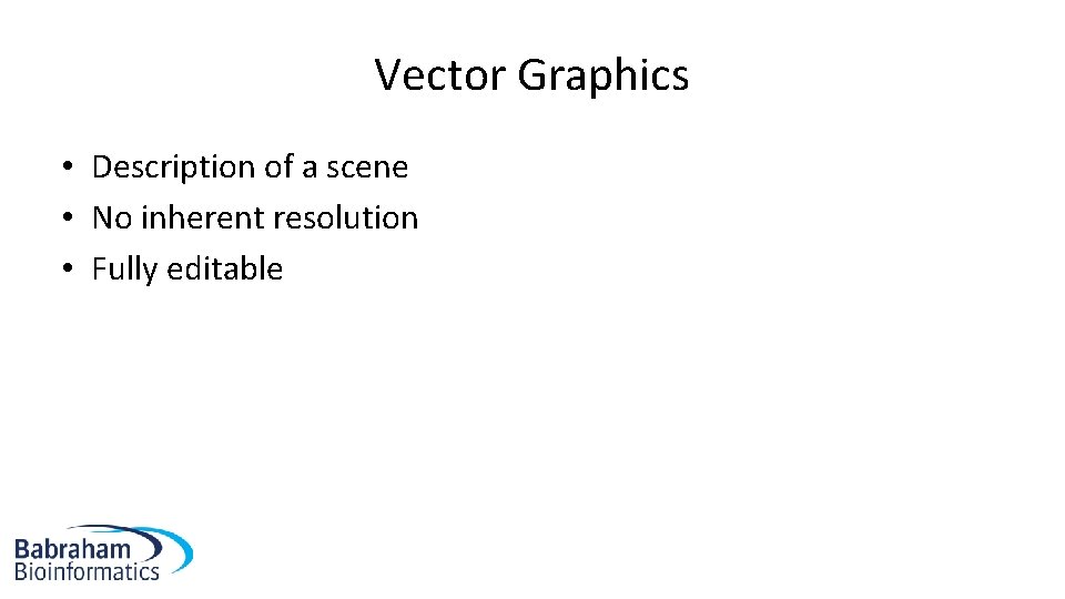 Vector Graphics • Description of a scene • No inherent resolution • Fully editable