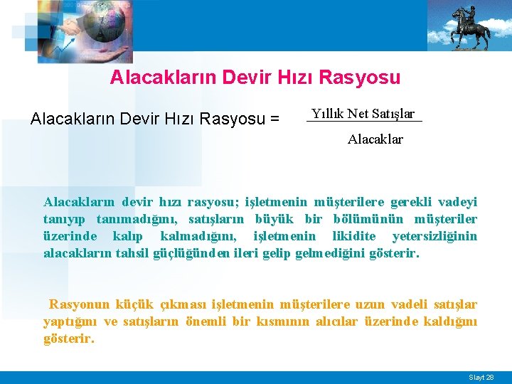 Alacakların Devir Hızı Rasyosu = Yıllık Net Satışlar Alacakların devir hızı rasyosu; işletmenin müşterilere