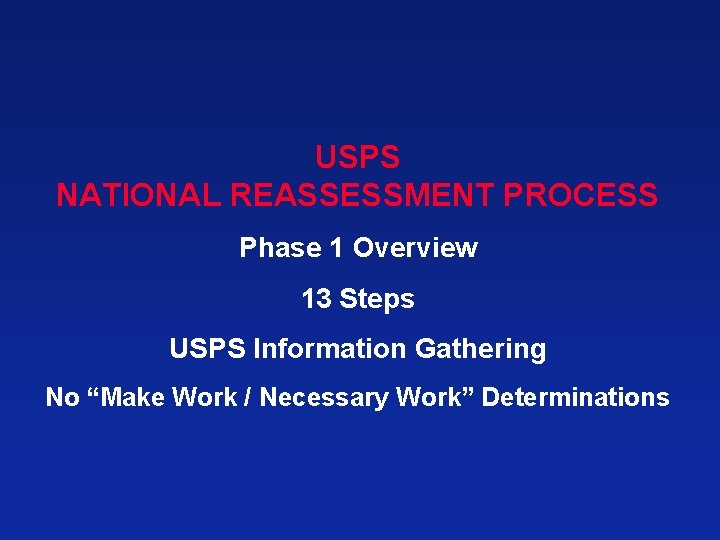 USPS NATIONAL REASSESSMENT PROCESS Phase 1 Overview 13 Steps USPS Information Gathering No “Make