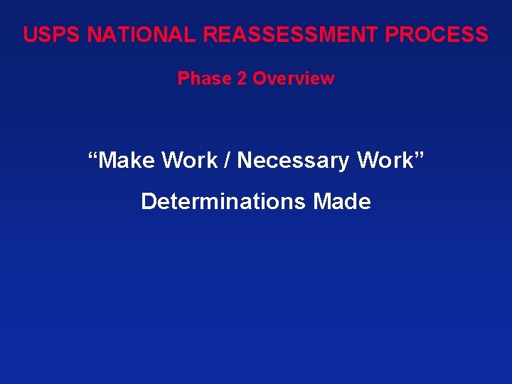 USPS NATIONAL REASSESSMENT PROCESS Phase 2 Overview “Make Work / Necessary Work” Determinations Made