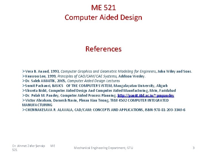 ME 521 Computer Aided Design References ØVera B. Anand, 1993, Computer Graphics and Geometric