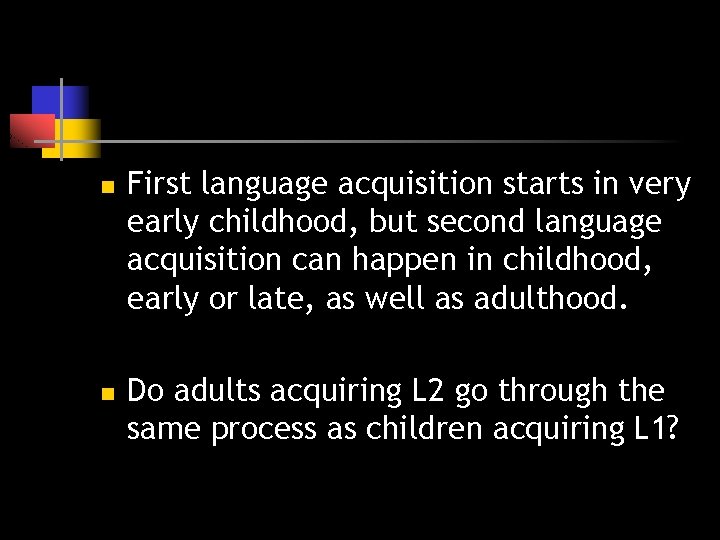 n n First language acquisition starts in very early childhood, but second language acquisition n n First language acquisition starts in very early childhood, but second language acquisition