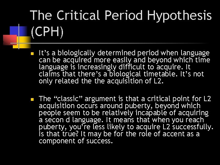 The Critical Period Hypothesis (CPH) n n It’s a biologically determined period when language The Critical Period Hypothesis (CPH) n n It’s a biologically determined period when language