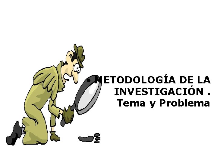  • METODOLOGÍA DE LA INVESTIGACIÓN. Tema y Problema 