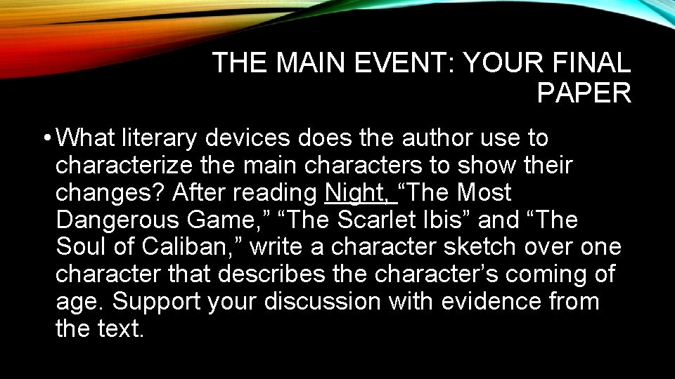 THE MAIN EVENT: YOUR FINAL PAPER • What literary devices does the author use