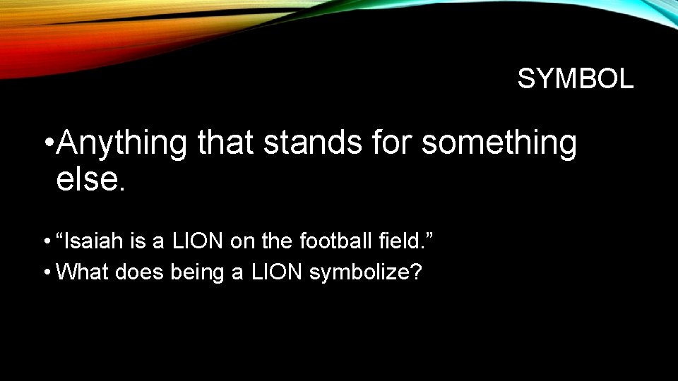 SYMBOL • Anything that stands for something else. • “Isaiah is a LION on