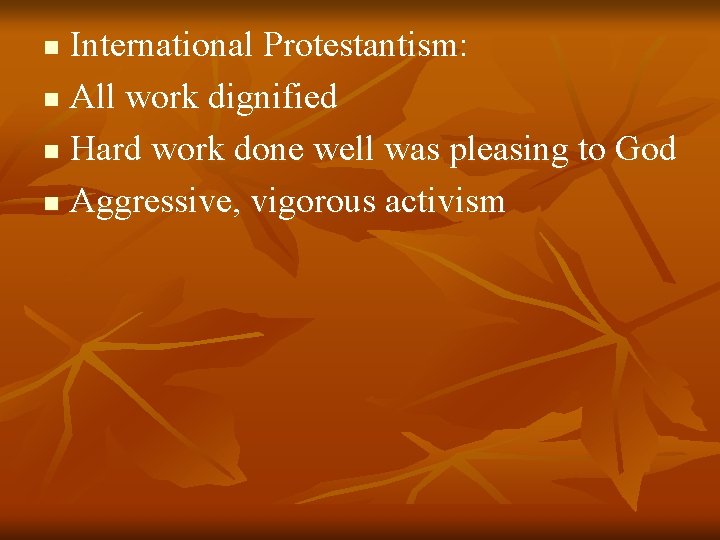 International Protestantism: n All work dignified n Hard work done well was pleasing to