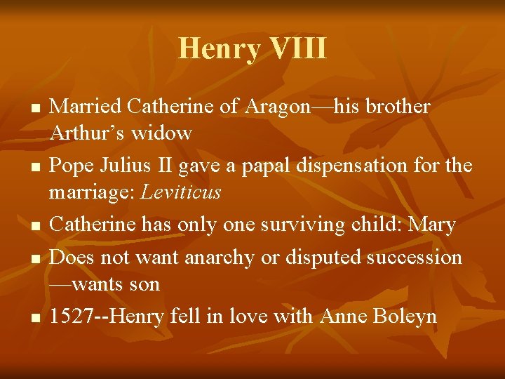 Henry VIII n n n Married Catherine of Aragon—his brother Arthur’s widow Pope Julius