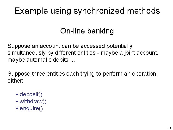 Example using synchronized methods On-line banking Suppose an account can be accessed potentially simultaneously