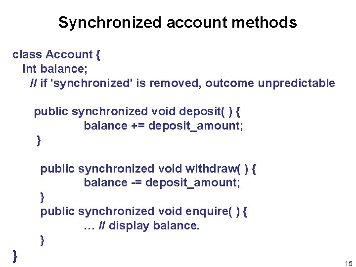 Synchronized account methods class Account { int balance; // if 'synchronized' is removed, outcome