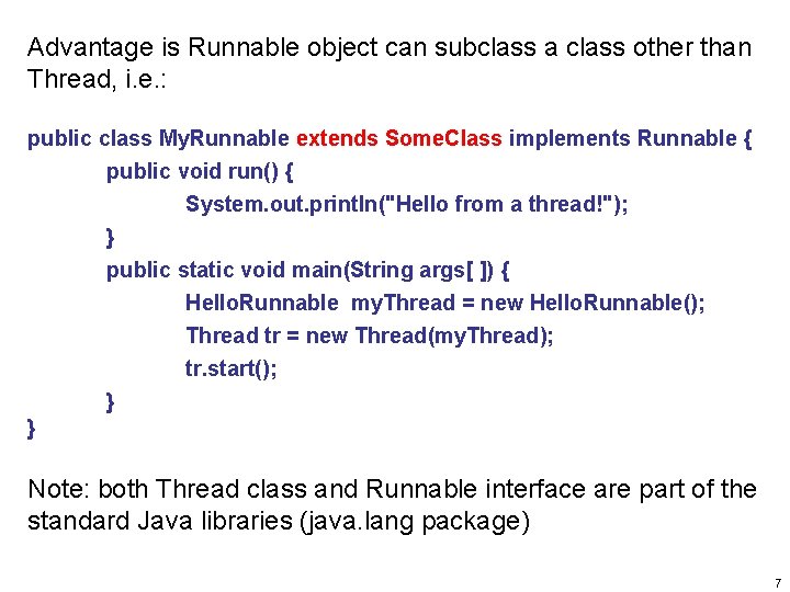 Advantage is Runnable object can subclass a class other than Thread, i. e. :