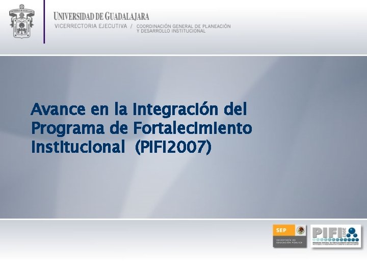 Avance en la integración del Programa de Fortalecimiento Institucional (PIFI 2007) 